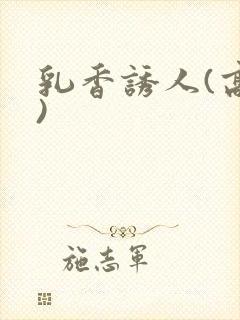 乳香诱人(高h)