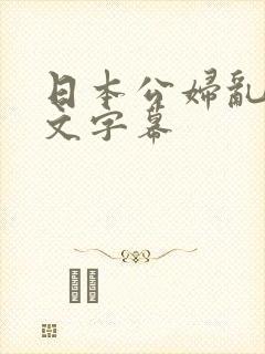 日本公妇乱偷中文字幕