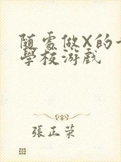 随处做X的世界学校游戏