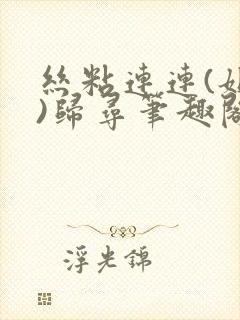 丝粘连连(姐弟)归寻笔趣阁小说