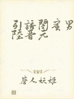 引诱闺蜜男友h陆晋元