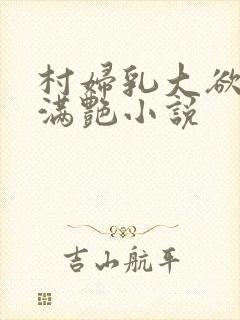 村妇乳大欲乡村满艳小说