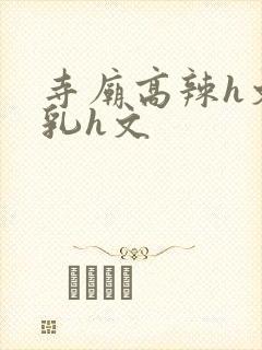 寺庙高辣h文乱乳h文