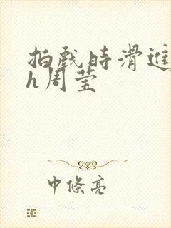 拍戏时滑进去了h周莹封面