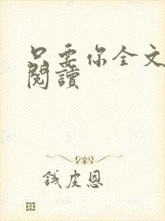 只要你全文免费阅读