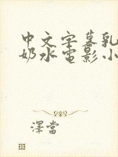 中文字幕乳授乳奶水电影小说