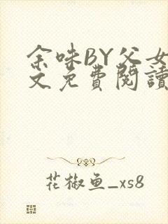 余味BY父女全文免费阅读