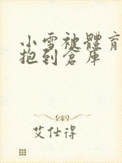小雪被体育老师抱到仓库