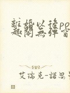 离婚以后po笔趣阁无弹窗