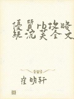 优质rb攻略系统沉芙全文免费阅读在