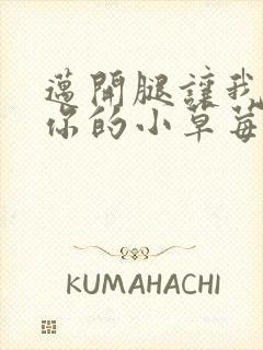 迈开腿让我尝尝你的小草莓