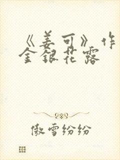 《姜可》作者:金银花露
