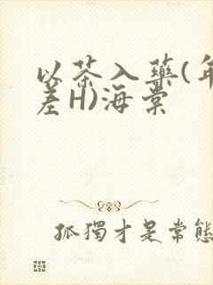 以茶入药(年龄差H)海棠