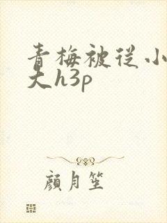 青梅被从小摸到大h3p