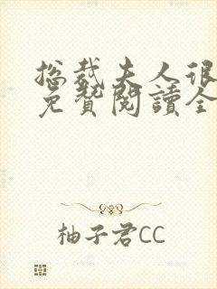 总裁夫人很逍遥免赞阅读全文