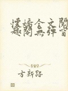 怀娇全文阅读笔趣阁无弹窗
