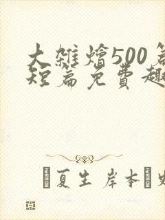 大杂烩500篇短篇免费趣笔阁在