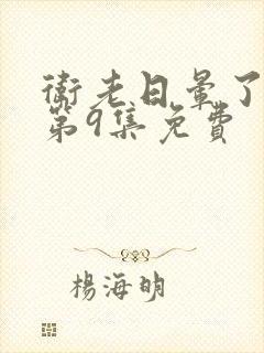 卫老日晕了淑蓉第9集免费封面