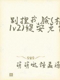 别捏我脸(校园1v2)缇安免费阅读封面