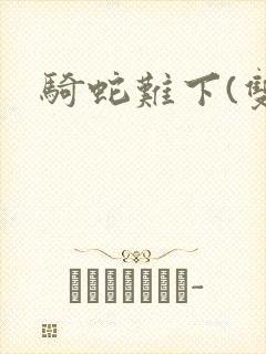 骑蛇难下(双)