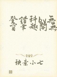 登错科by无弹窗笔趣阁无弹窗