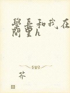 学长和我在卫生间里h
