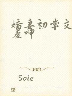 娇妻初尝交换害羞呻