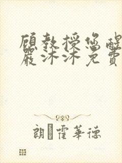 顾教授您醒了吗严沐沐免费阅读