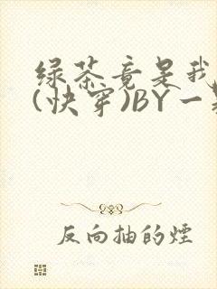 绿茶竟是我自己(快穿)BY一颗栗子封面