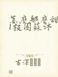 怎么那么甜1v1校园苏沐封面