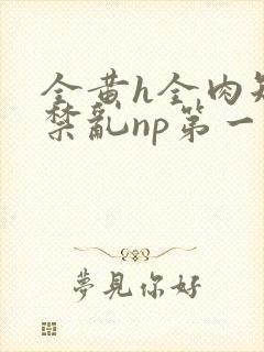 全黄h全肉短篇禁乱np第一次