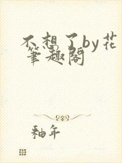 不想了by花卷 笔趣阁