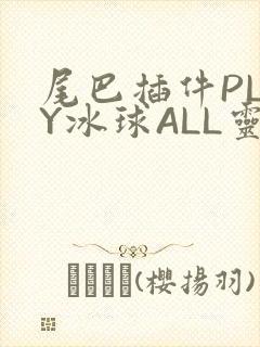 尾巴插件PLAY冰球ALL灵