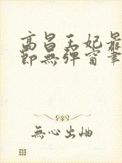 高昌王妃最新章节无弹窗笔趣阁
