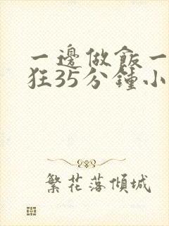 一边做饭一边躁狂35分钟小说