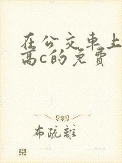 在公交车上弄到高c的免费封面