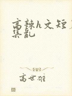 高辣h文短篇合集乱