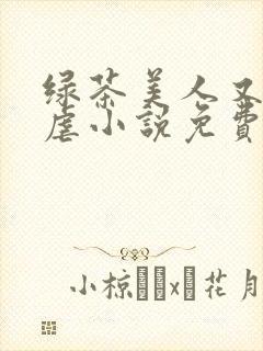 绿茶美人又在求虐小说免费阅读笔趣阁