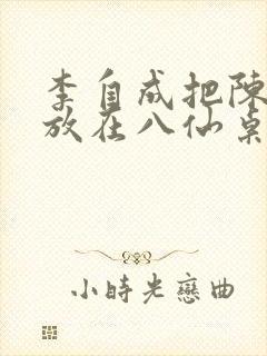 李自成把陈圆圆放在八仙桌前