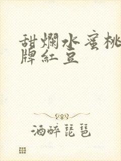 甜烂水蜜桃 黄牌红豆
