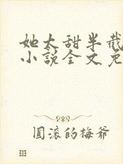 她太甜半截白菜小说全文免费阅读