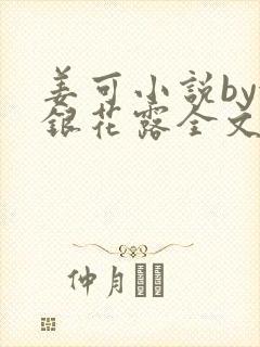 姜可小说by金银花露全文免费阅读无弹窗笔趣