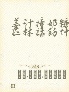 姜汁撞奶糖阿司匹林讲的什么