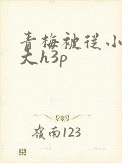 青梅被从小摸到大h3p