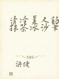 清冷美人的神奇抹茶冰沙笔趣阁封面