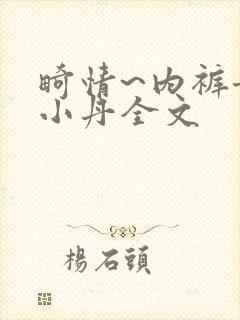 畸情~内裤奇缘小丹全文