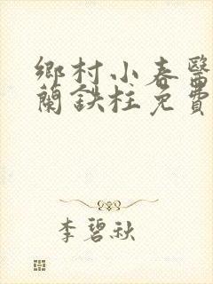 乡村小春医王淑兰铁柱免费阅读全文