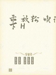 乖 放松 吃得下 H