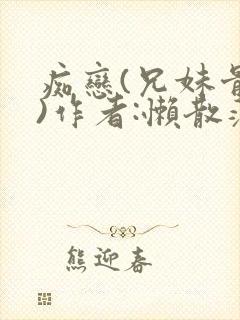 痴恋(兄妹骨科)作者:懒散蒲公英