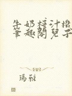 牛奶榨汁机po笔趣阁儿子牌榨汁机